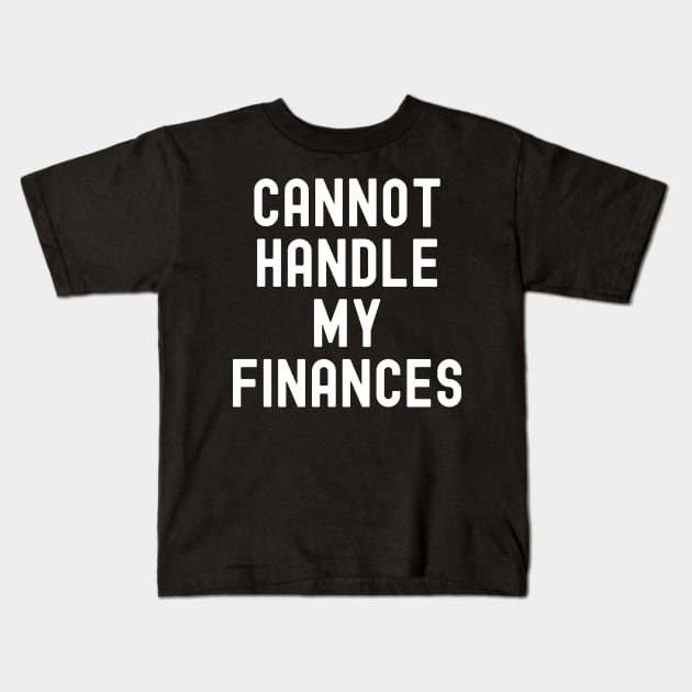 Cannot Handle My Finances Kids T-Shirt by Horisondesignz